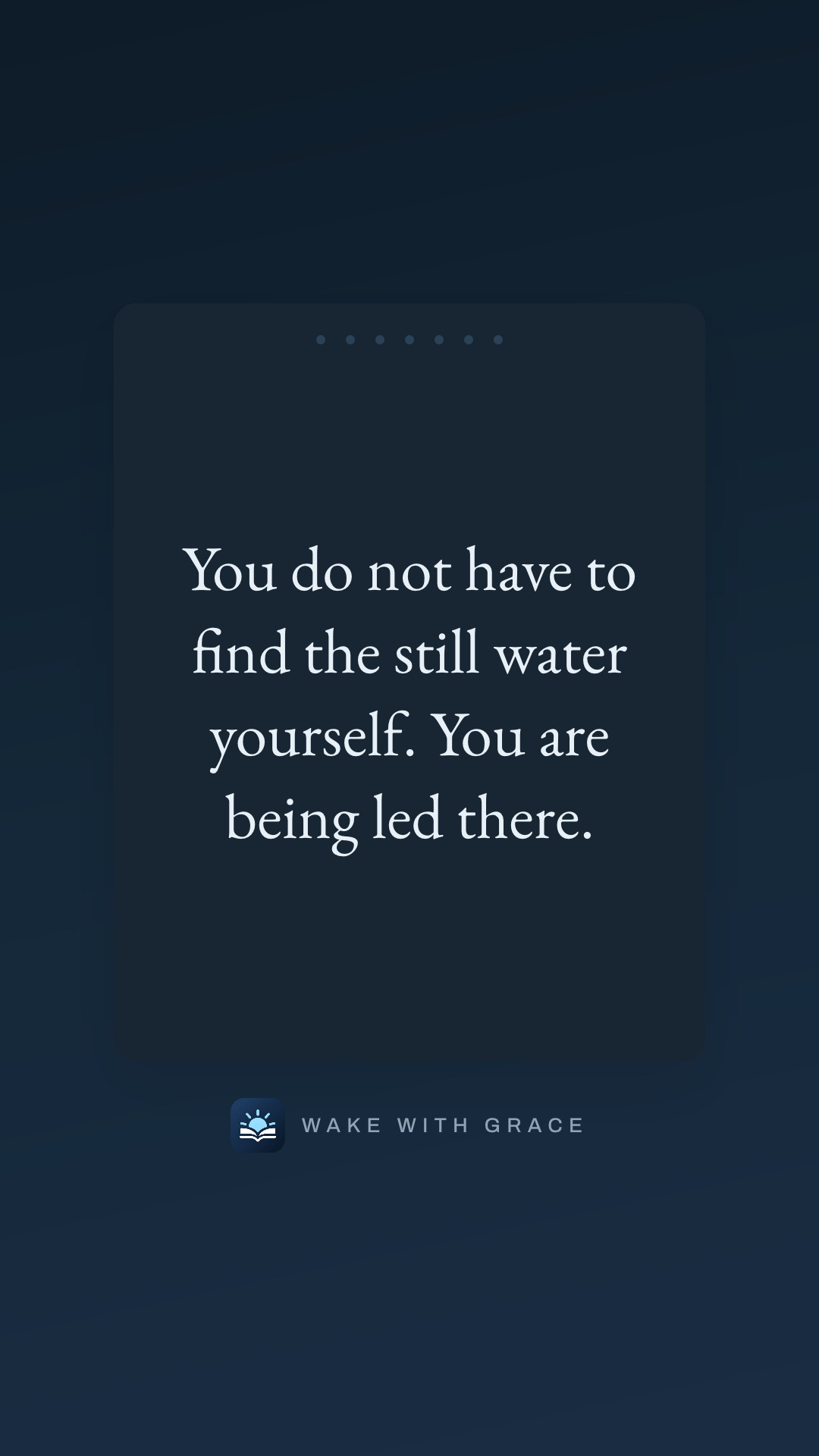 You do not have to find the still water yourself. You are being led there.