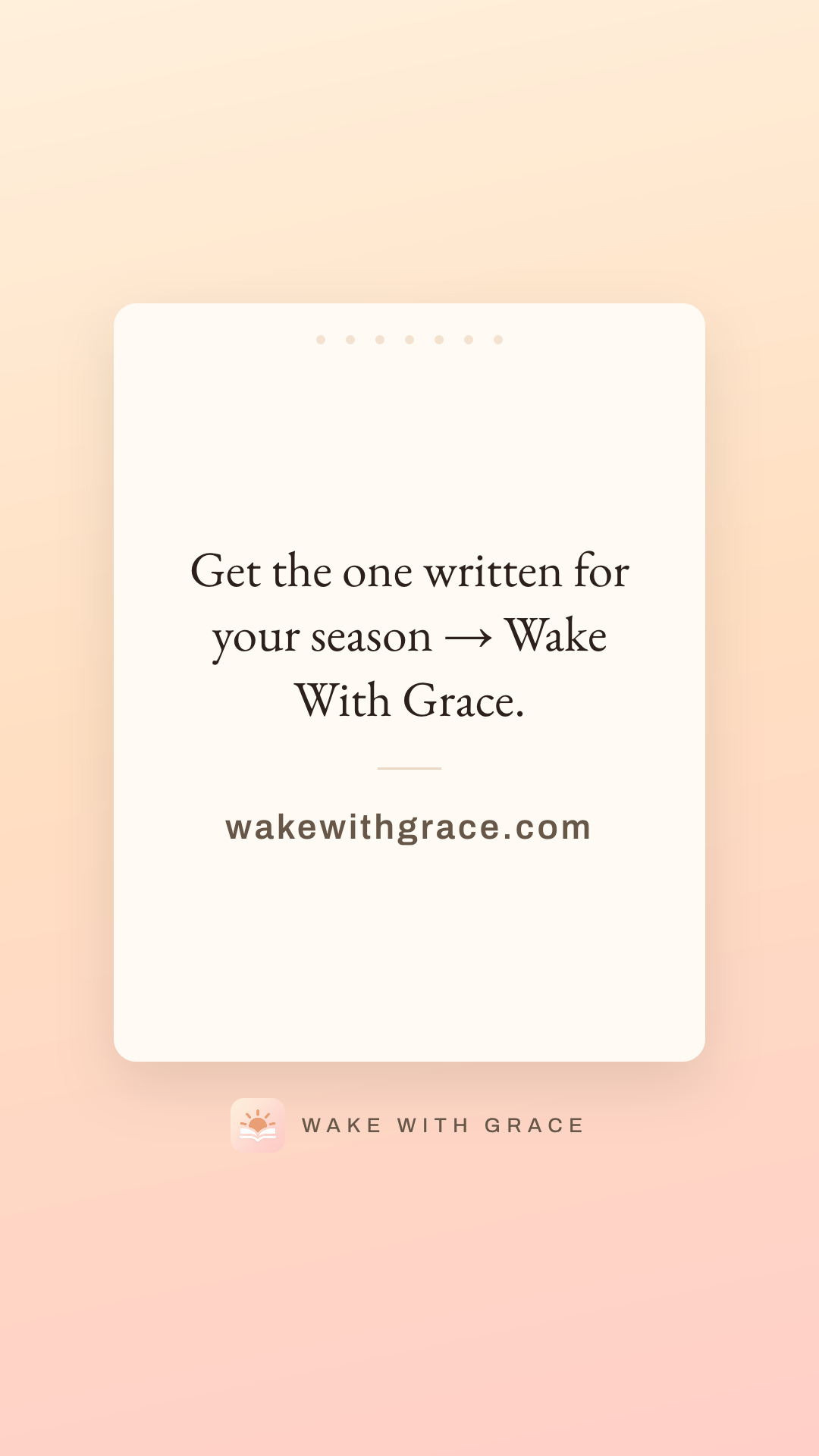 Get the one written for your season → Wake With Grace.
