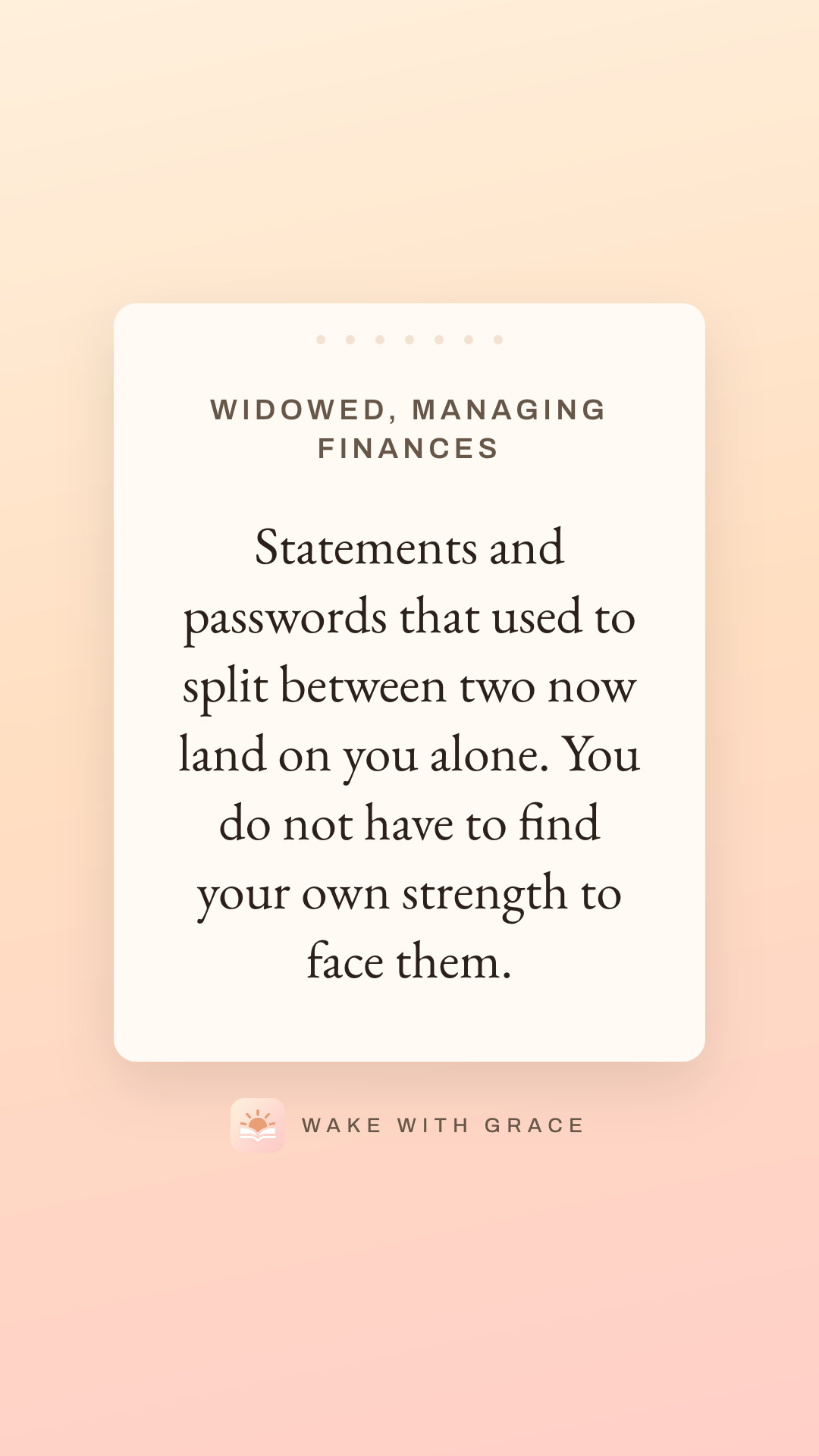 Widowed, managing finances — Statements and passwords that used to split between two now land on you alone. You do not have to find your own strength to face them.