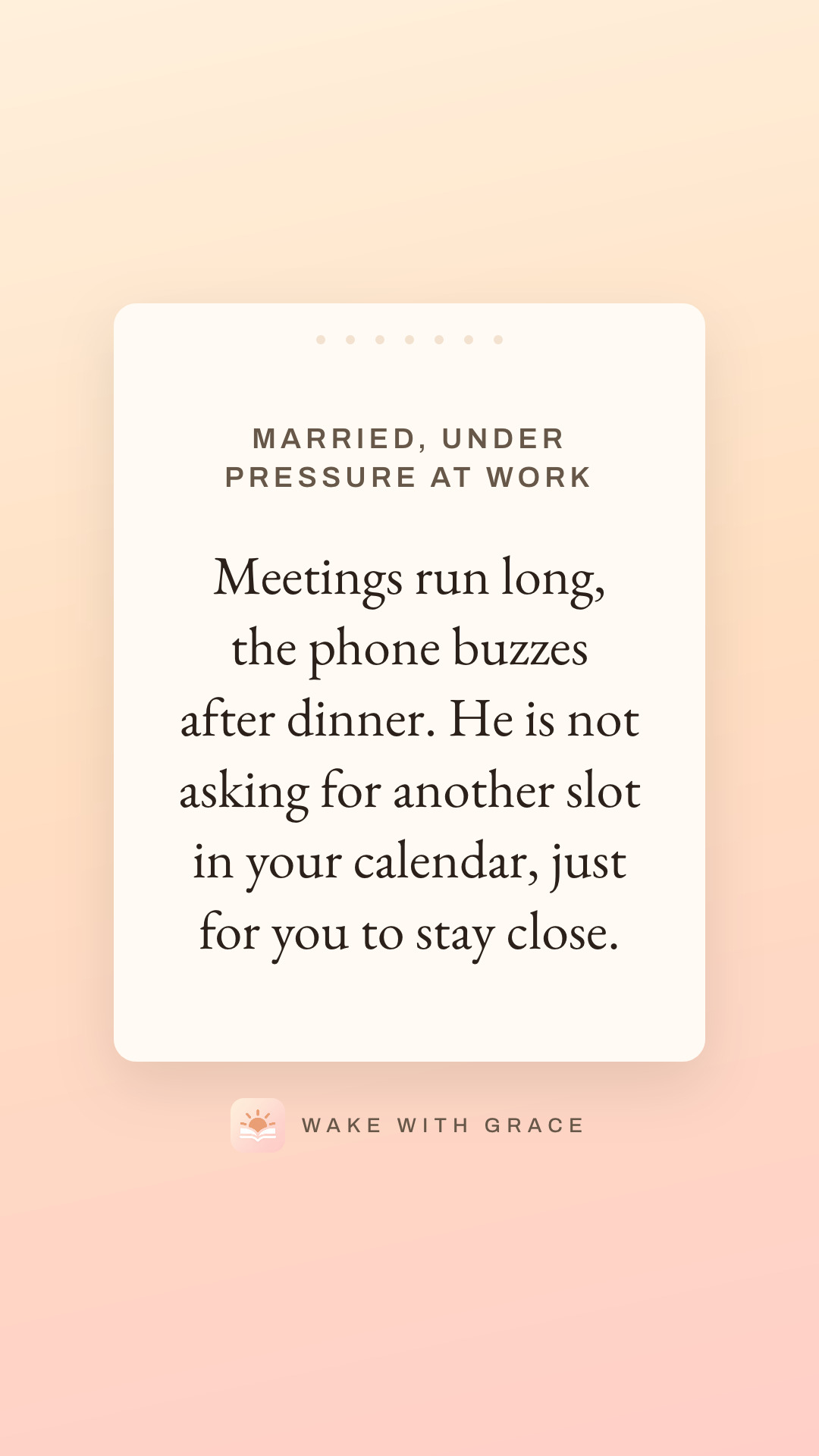 Married, under pressure at work — Meetings run long, the phone buzzes after dinner. He is not asking for another slot in your calendar, just for you to stay close.