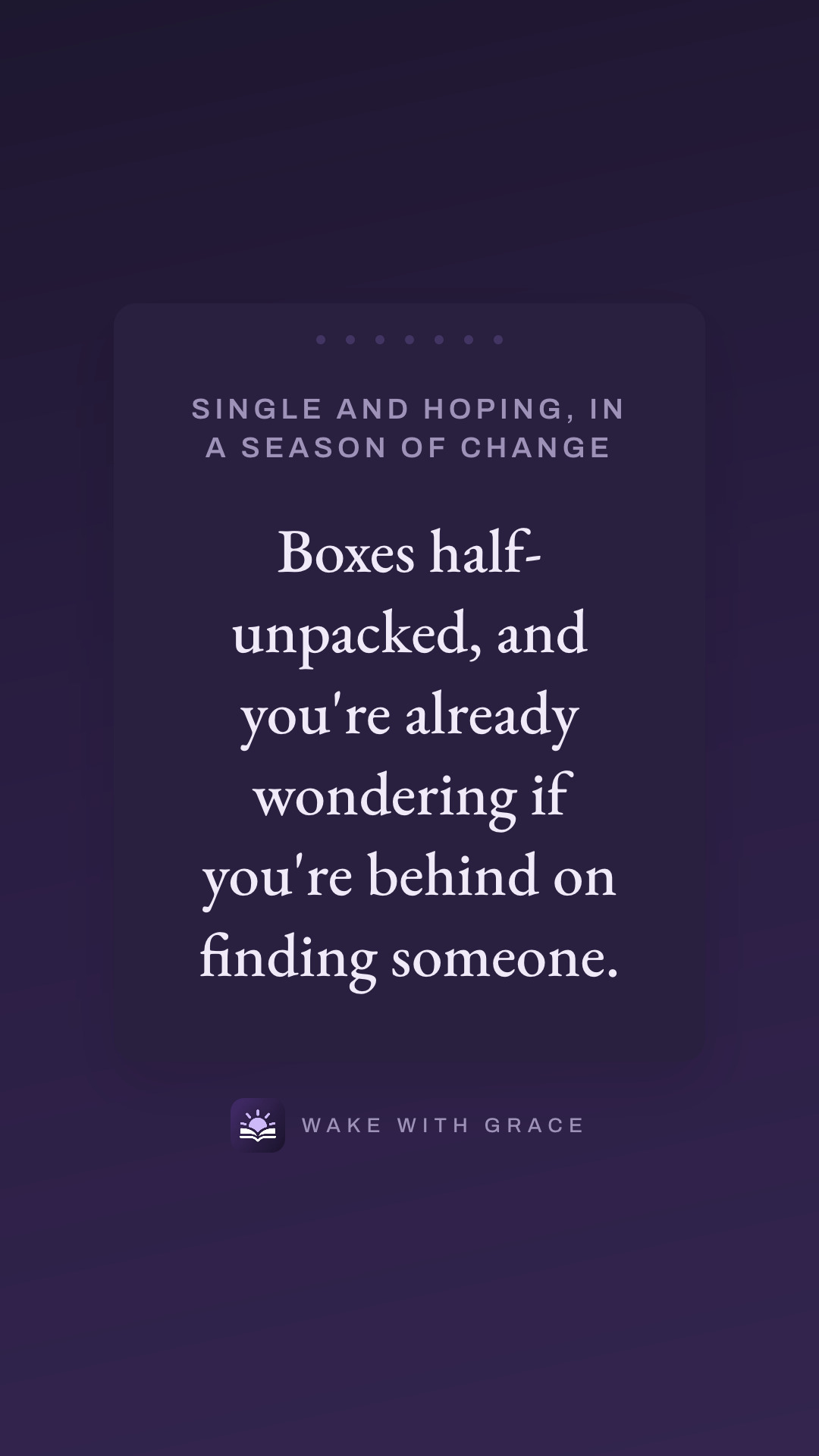 Single and hoping, in a season of change — Boxes half-unpacked, and you're already wondering if you're behind on finding someone.