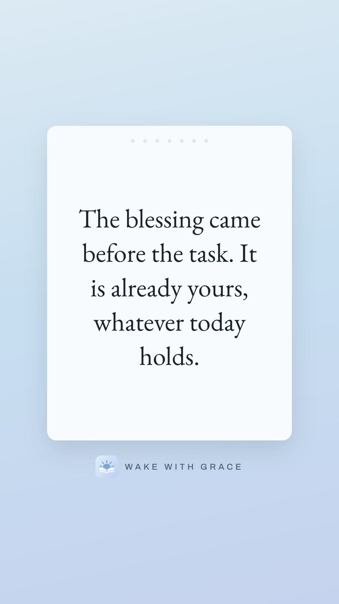 The blessing came before the task. It is already yours, whatever today holds.