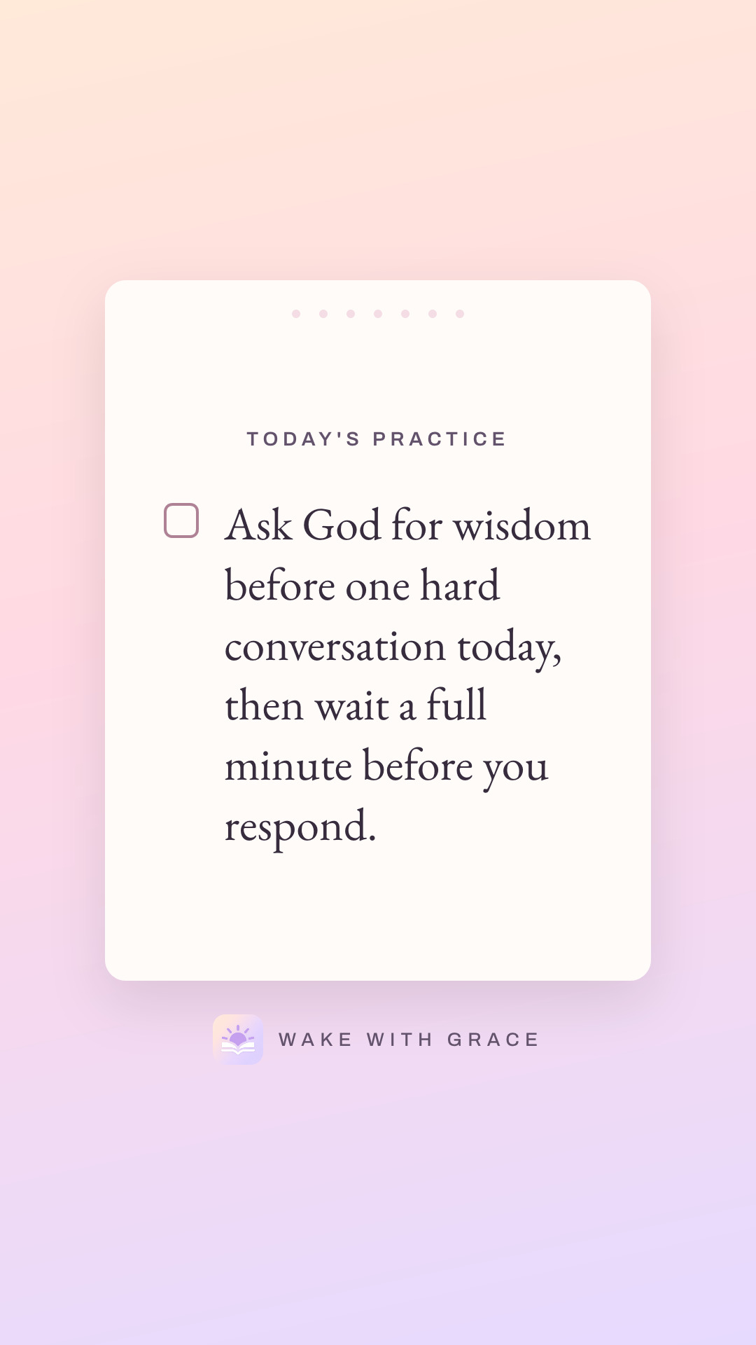 Ask God for wisdom before one hard conversation today, then wait a full minute before you respond.