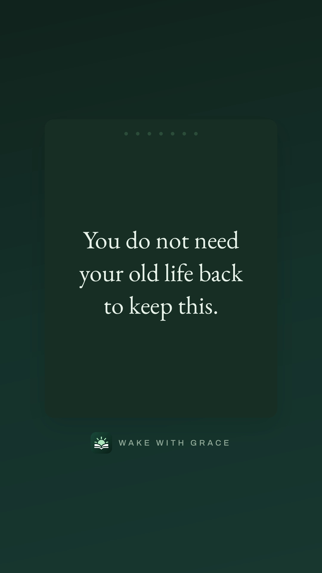 You do not need your old life back to keep this.
