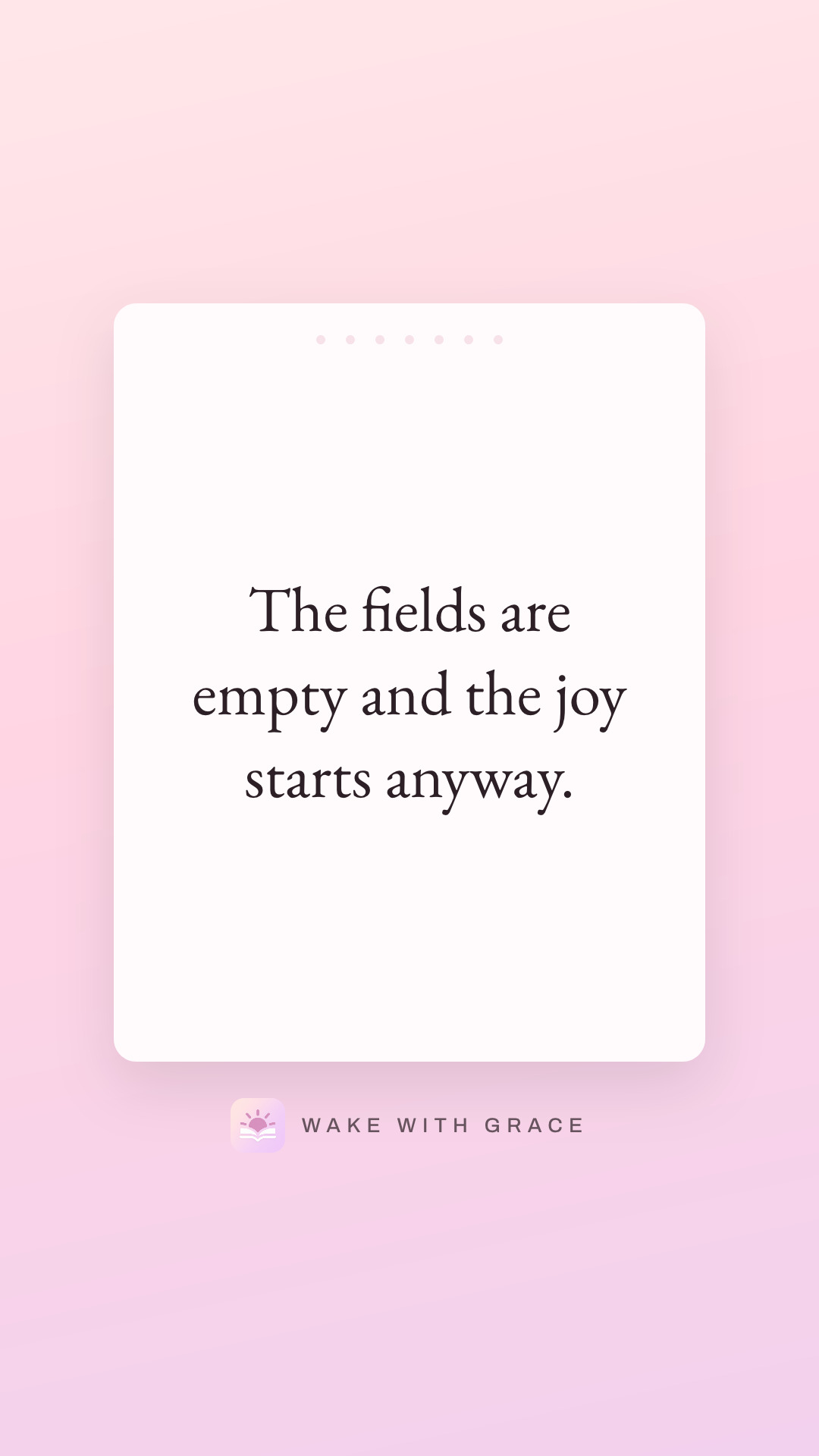 The fields are empty and the joy starts anyway.