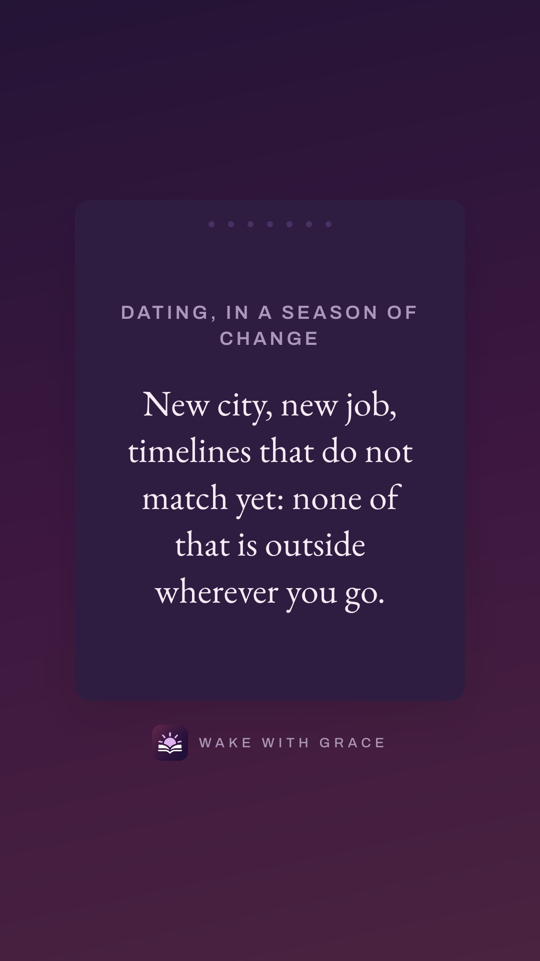 Dating, in a season of change — New city, new job, timelines that do not match yet: none of that is outside wherever you go.