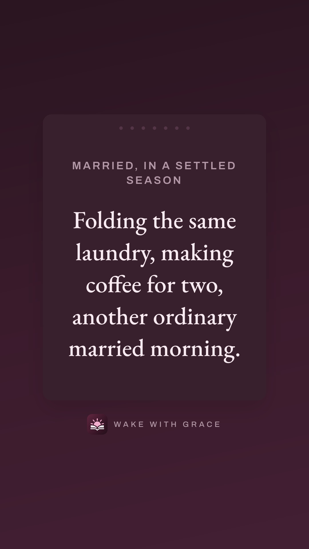Married, in a settled season — Folding the same laundry, making coffee for two, another ordinary married morning.