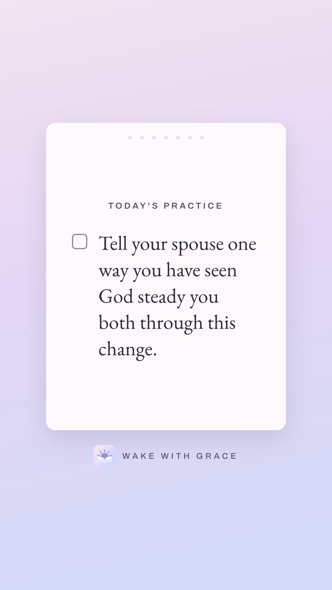 Tell your spouse one way you have seen God steady you both through this change.