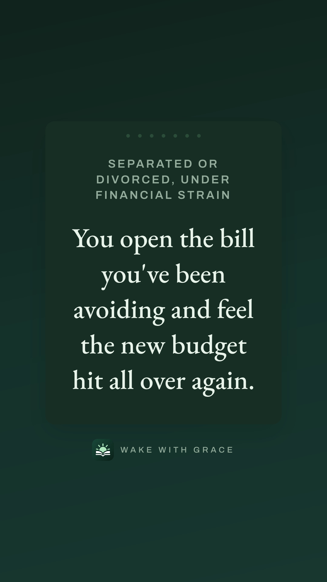 Separated or divorced, under financial strain — You open the bill you've been avoiding and feel the new budget hit all over again.
