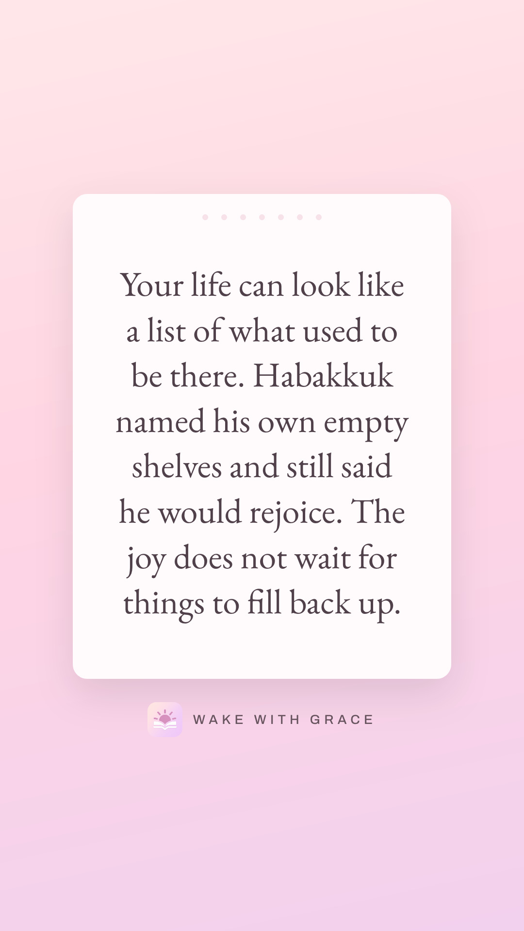 Your life can look like a list of what used to be there. Habakkuk named his own empty shelves and still said he would rejoice. The joy does not wait for things to fill back up.