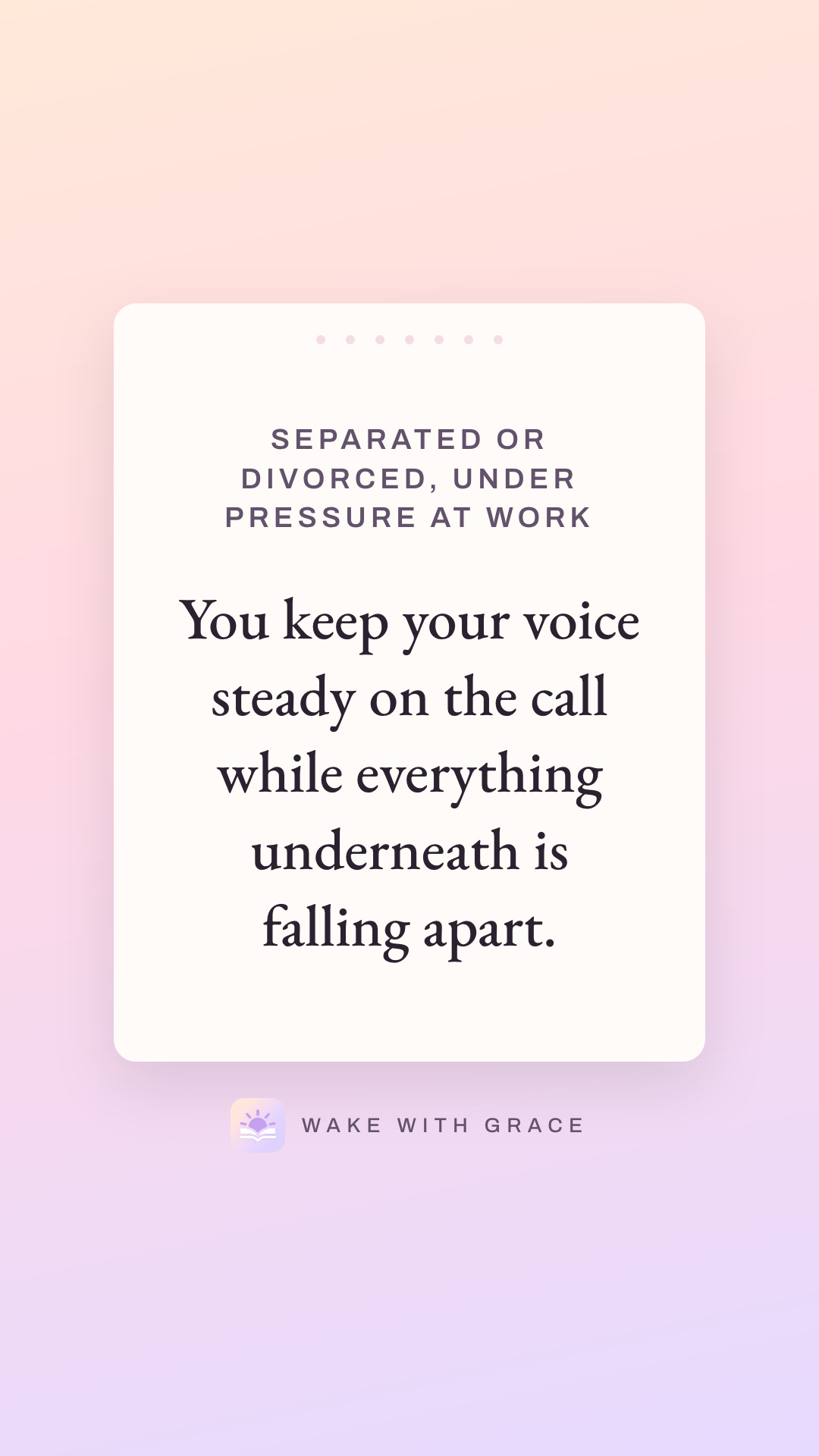 Separated or divorced, under pressure at work — You keep your voice steady on the call while everything underneath is falling apart.
