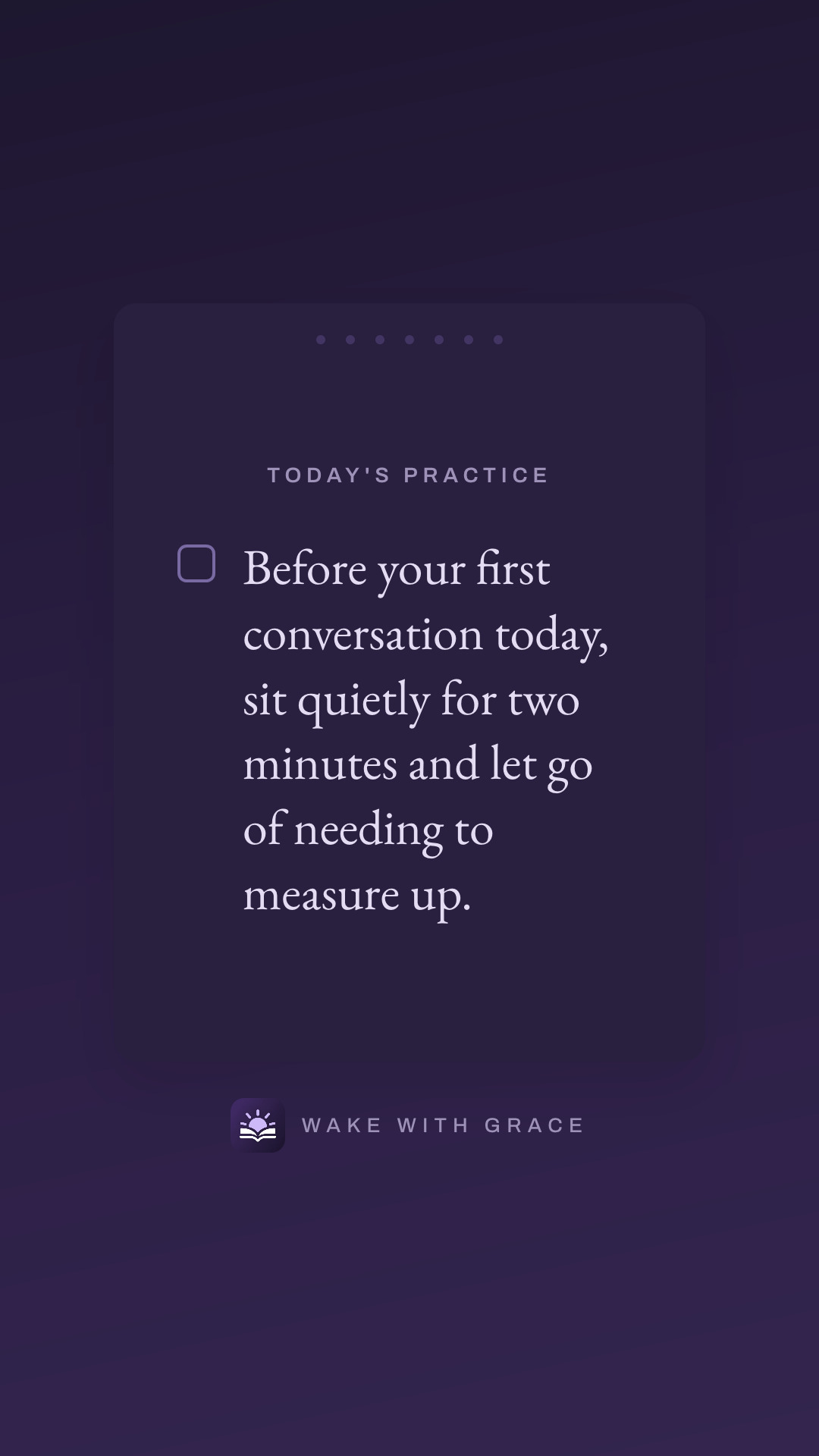 Before your first conversation today, sit quietly for two minutes and let go of needing to measure up.