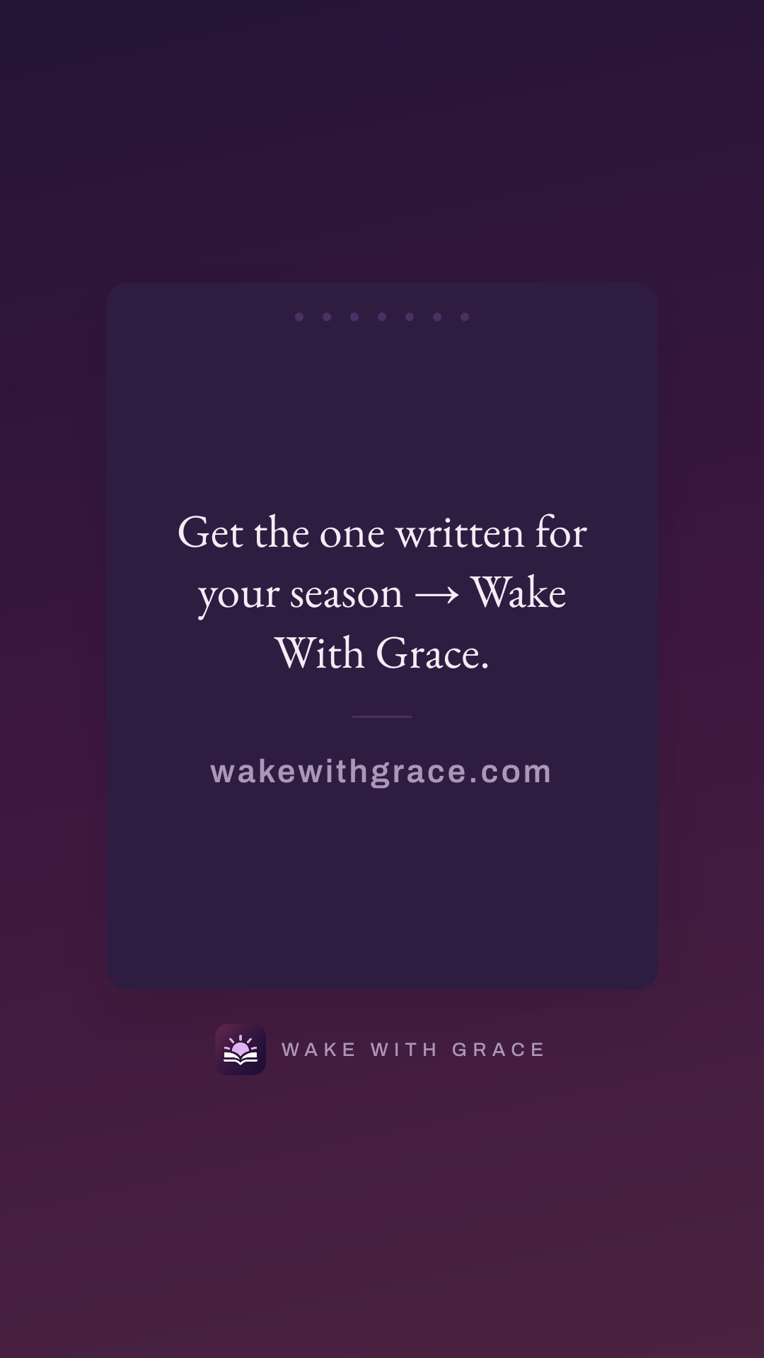 Get the one written for your season → Wake With Grace.