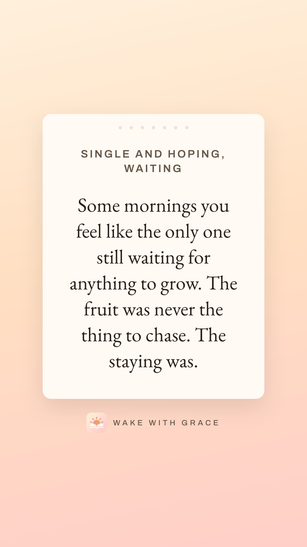 Single and hoping, waiting — Some mornings you feel like the only one still waiting for anything to grow. The fruit was never the thing to chase. The staying was.