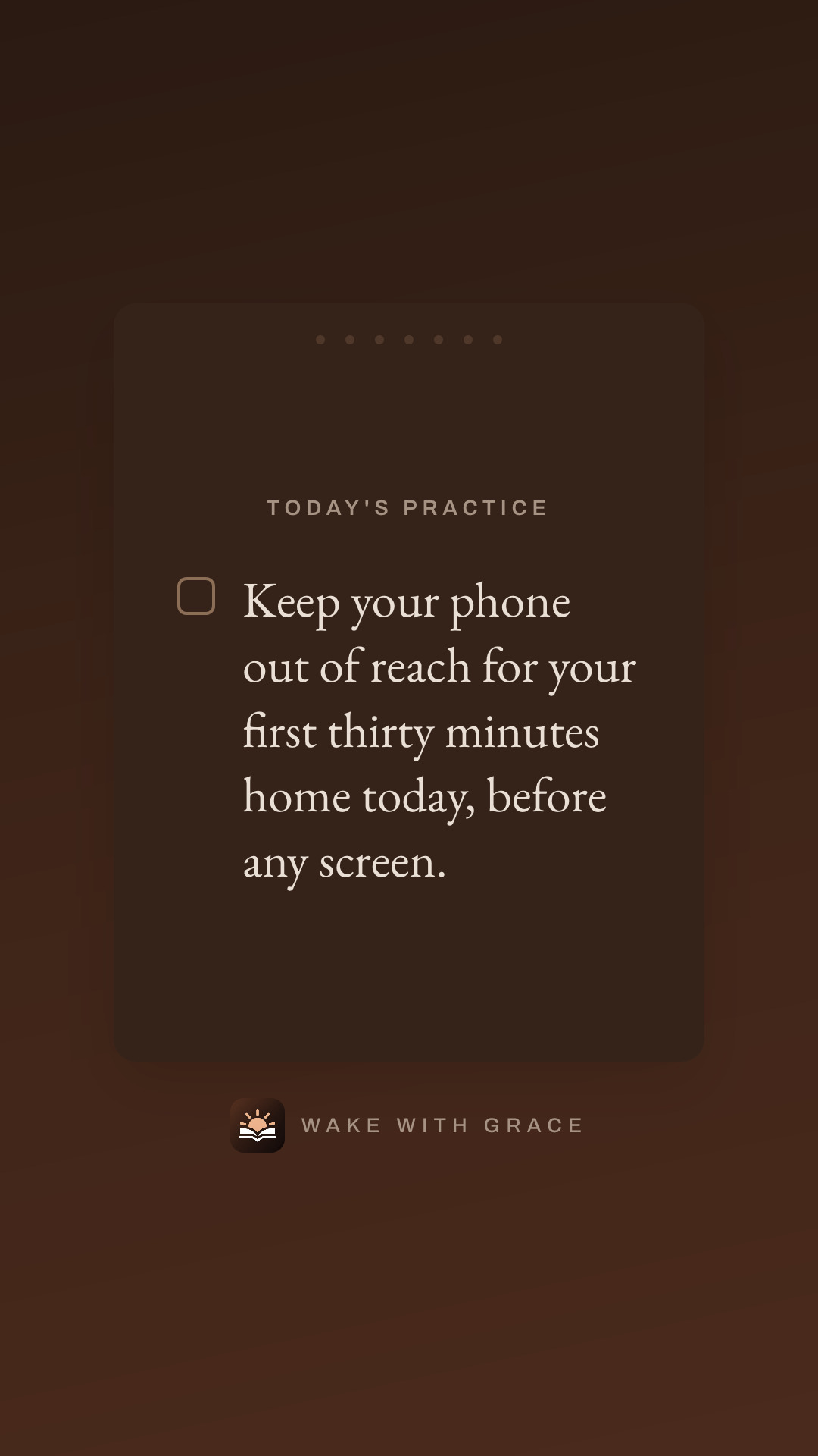 Keep your phone out of reach for your first thirty minutes home today, before any screen.