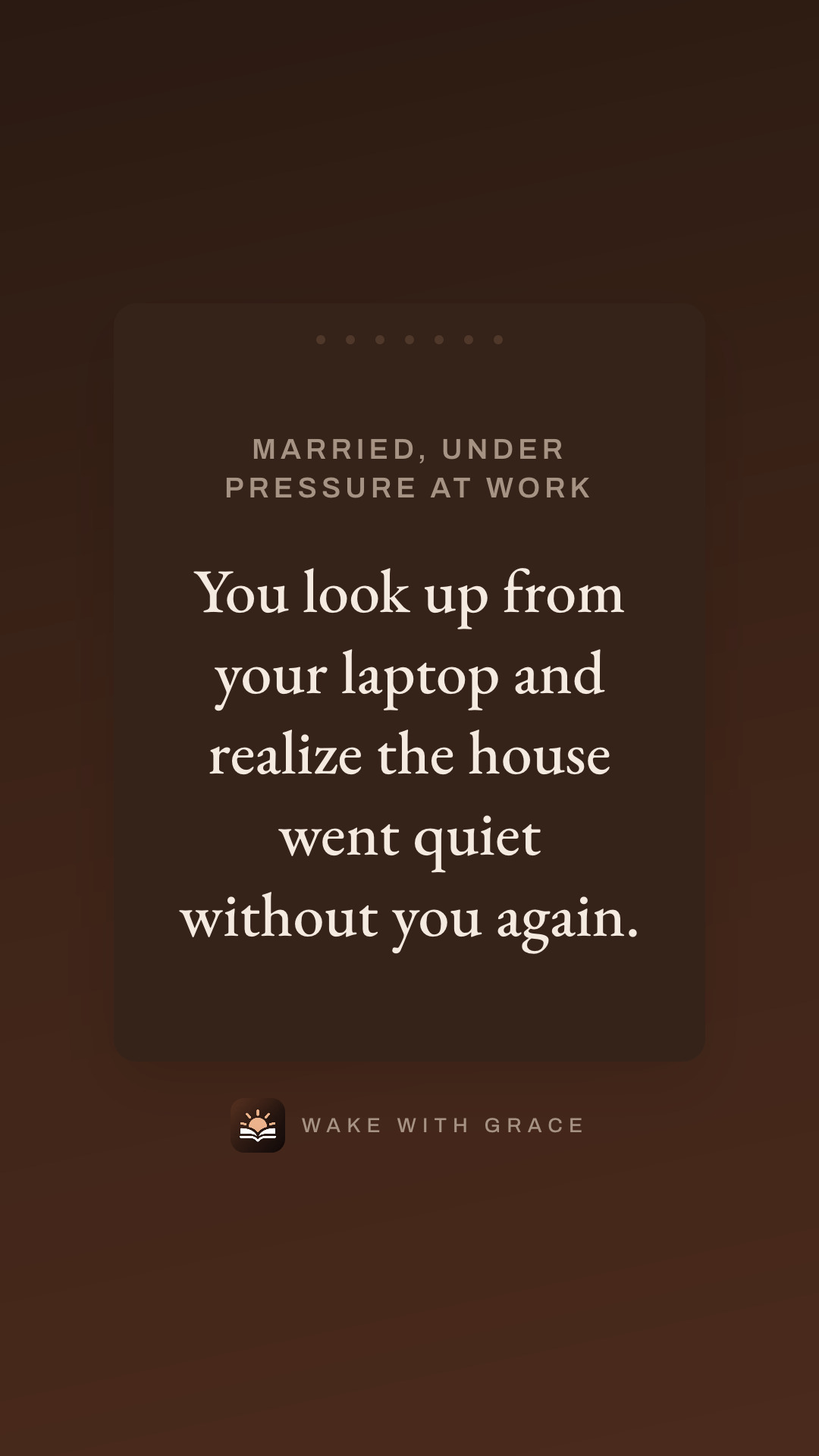 Married, under pressure at work — You look up from your laptop and realize the house went quiet without you again.