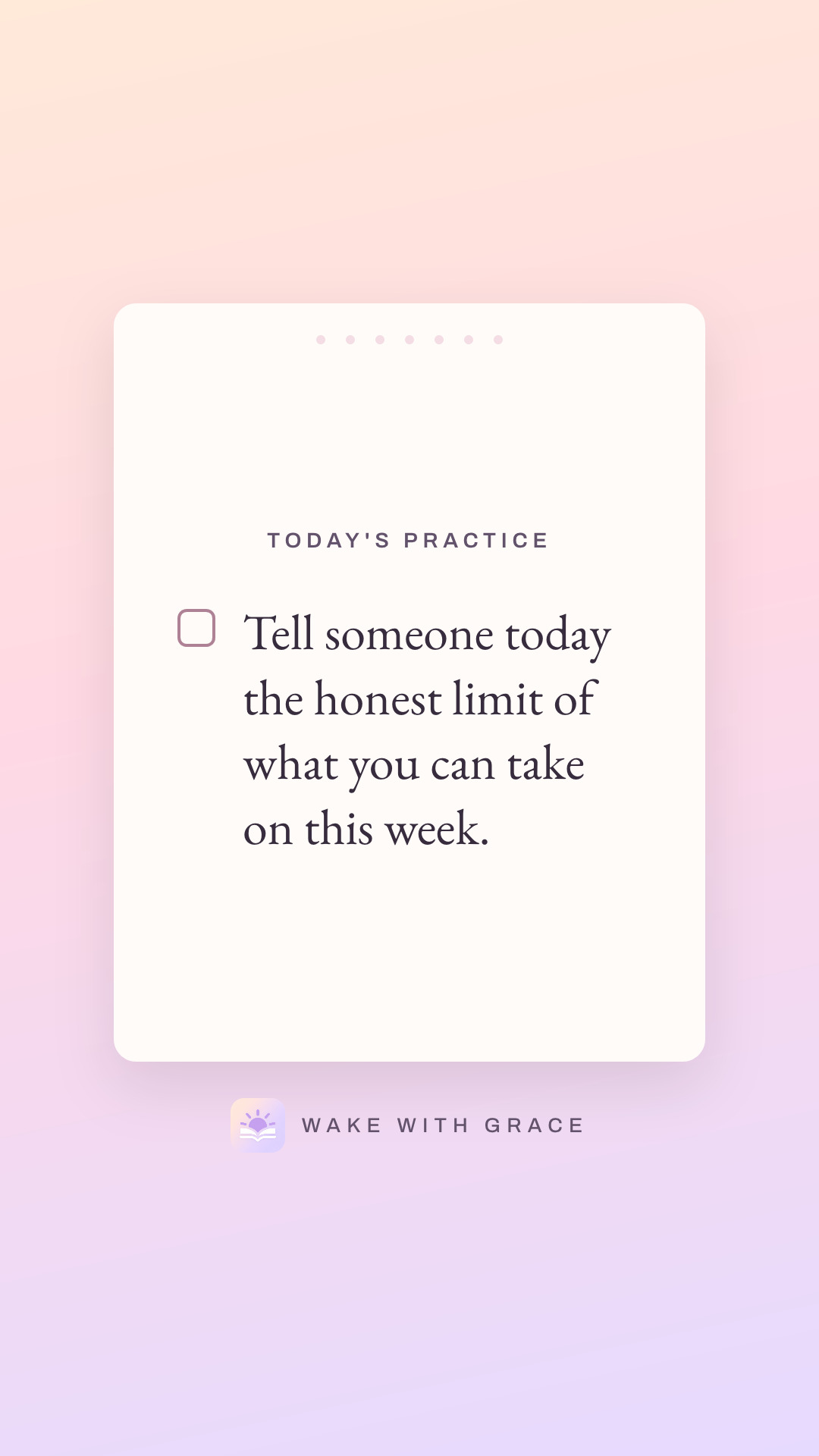 Tell someone today the honest limit of what you can take on this week.
